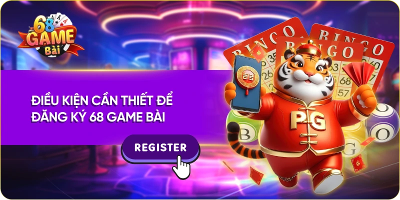 Điều kiện cần thiết để đăng ký 68 Game Bài